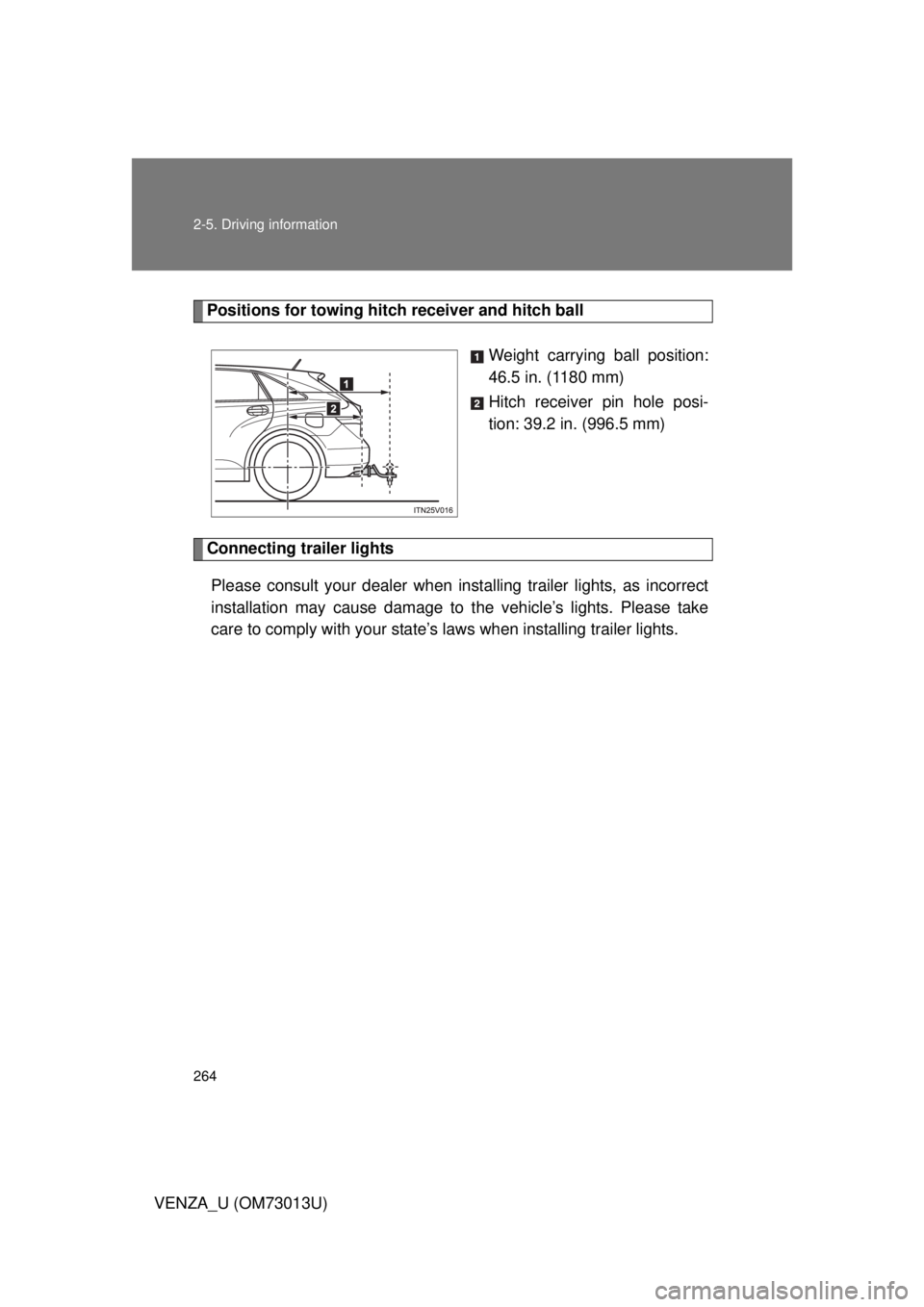 TOYOTA VENZA 2012 Owners Manual (in English) 264 2-5. Driving information
VENZA_U (OM73013U)
Positions for towing hitch receiver and hitch ballWeight carrying ball position:
46.5 in. (1180 mm)
Hitch receiver pin hole posi-
tion: 39.2 in. (996.5 TOYOTA VENZA 2012 Owners Manual (in English) 264 2-5. Driving information
VENZA_U (OM73013U)
Positions for towing hitch receiver and hitch ballWeight carrying ball position:
46.5 in. (1180 mm)
Hitch receiver pin hole posi-
tion: 39.2 in. (996.5