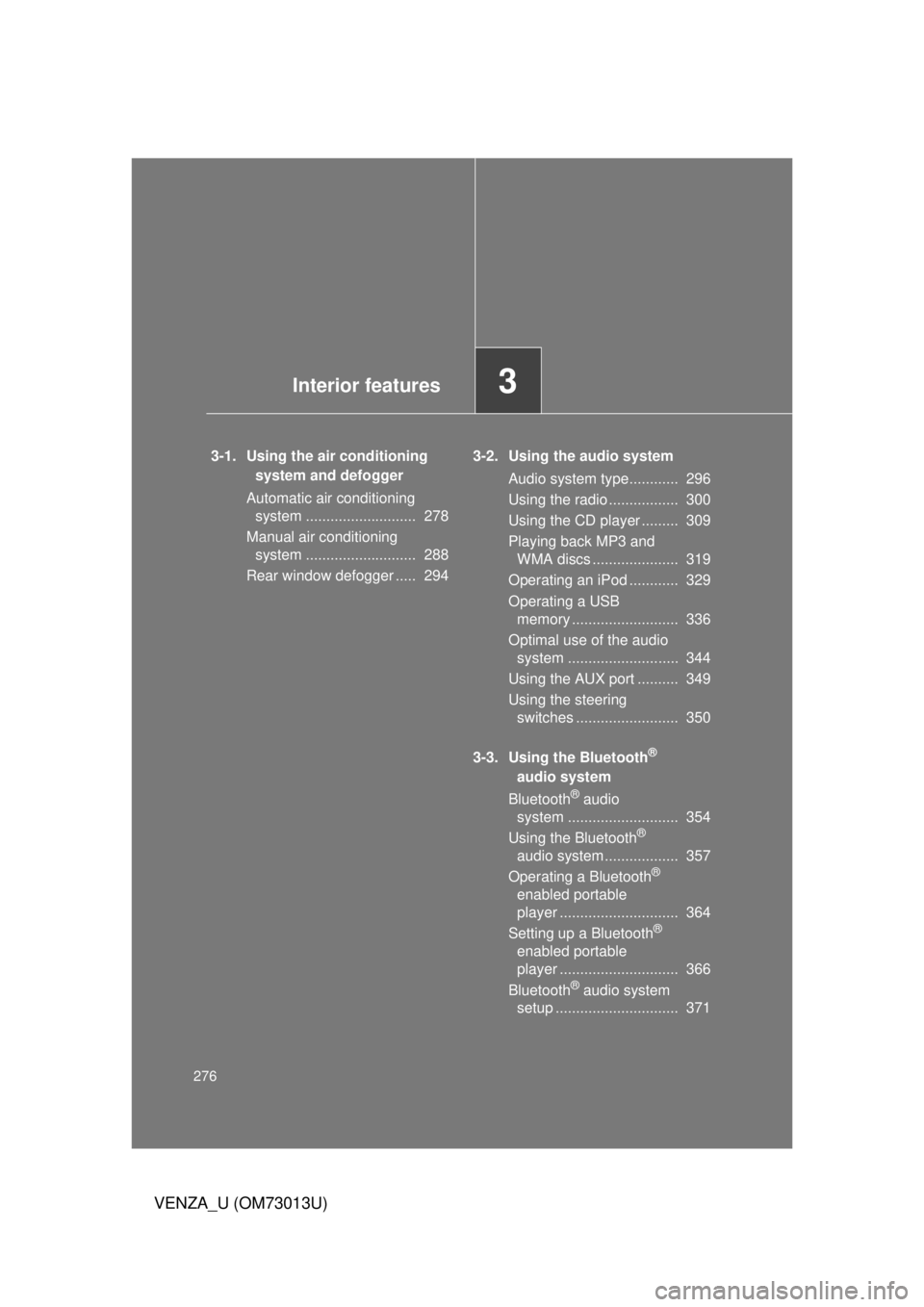 TOYOTA VENZA 2012 Owners Manual (in English) 276
VENZA_U (OM73013U)
3-1. Using the air conditioning system and defogger
Automatic air conditioning system ........................... 278
Manual air conditioning system ......................... TOYOTA VENZA 2012 Owners Manual (in English) 276
VENZA_U (OM73013U)
3-1. Using the air conditioning system and defogger
Automatic air conditioning system ........................... 278
Manual air conditioning system .........................