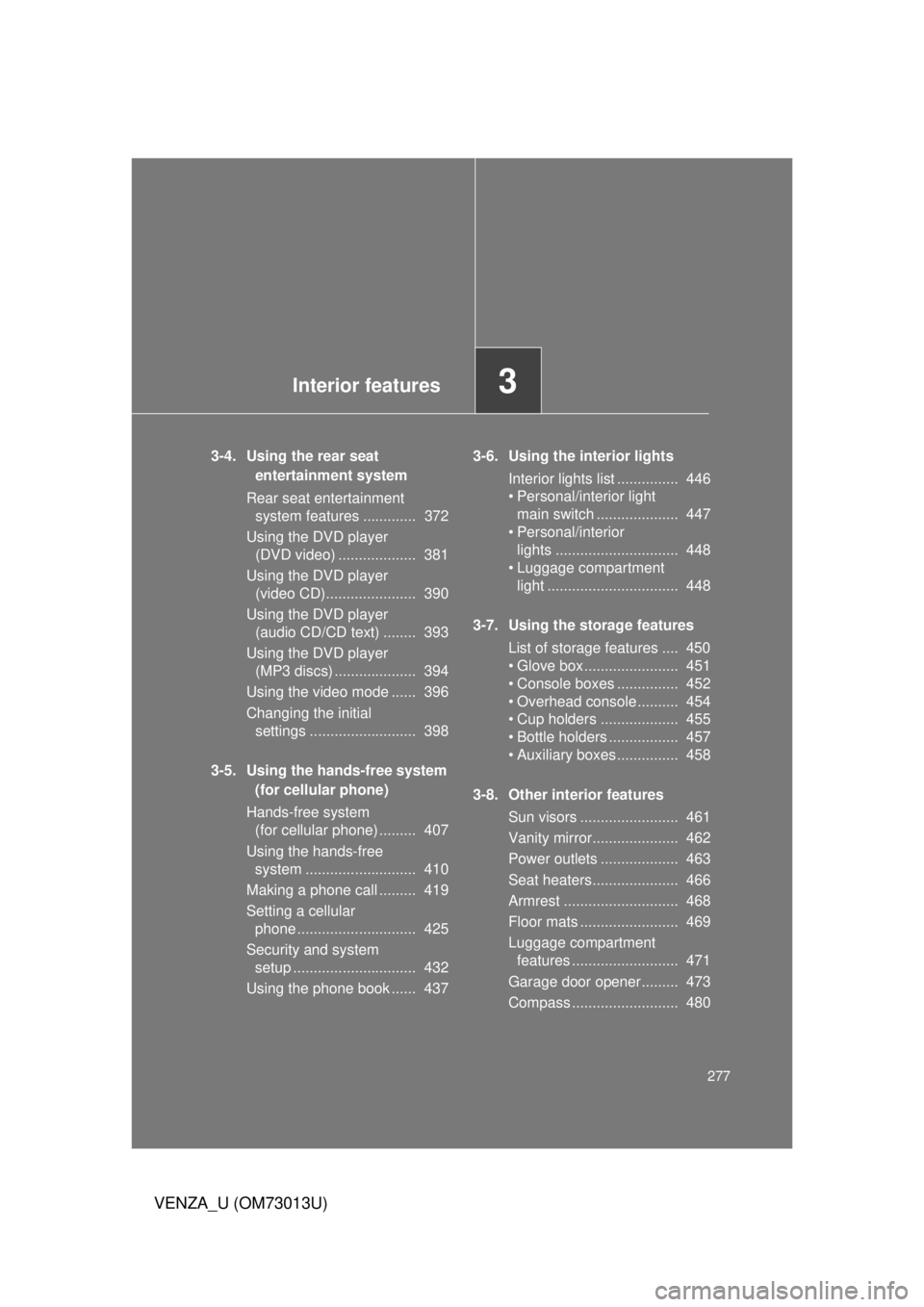 TOYOTA VENZA 2012 Owners Manual (in English) Interior features3
277
VENZA_U (OM73013U)
3-4. Using the rear seatentertainment system
Rear seat ente rtainment
system features ............. 372
Using the DVD player (DVD video) .................. TOYOTA VENZA 2012 Owners Manual (in English) Interior features3
277
VENZA_U (OM73013U)
3-4. Using the rear seatentertainment system
Rear seat ente rtainment
system features ............. 372
Using the DVD player (DVD video) ..................