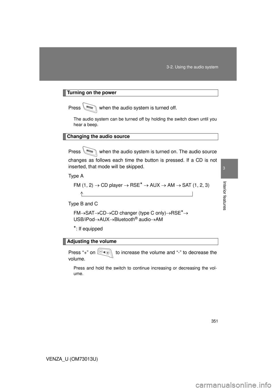 TOYOTA VENZA 2012  Owners Manual (in English) 351
3-2. Using the audio system
3
Interior features
VENZA_U (OM73013U)
Turning on the power
Press   when the audio system is turned off.
The audio system can be turned off by holding the switch down u TOYOTA VENZA 2012  Owners Manual (in English) 351
3-2. Using the audio system
3
Interior features
VENZA_U (OM73013U)
Turning on the power
Press   when the audio system is turned off.
The audio system can be turned off by holding the switch down u