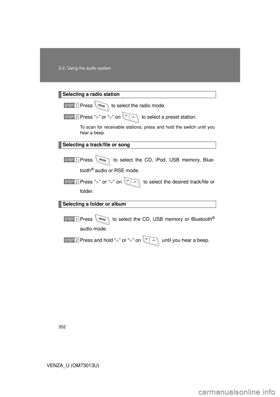 TOYOTA VENZA 2012  Owners Manual (in English) 352 3-2. Using the audio system
VENZA_U (OM73013U)
Selecting a radio stationPress   to select the radio mode.
Press “” or “ ” on   to select a preset station.
To scan for receivable stat TOYOTA VENZA 2012  Owners Manual (in English) 352 3-2. Using the audio system
VENZA_U (OM73013U)
Selecting a radio stationPress   to select the radio mode.
Press “” or “ ” on   to select a preset station.
To scan for receivable stat