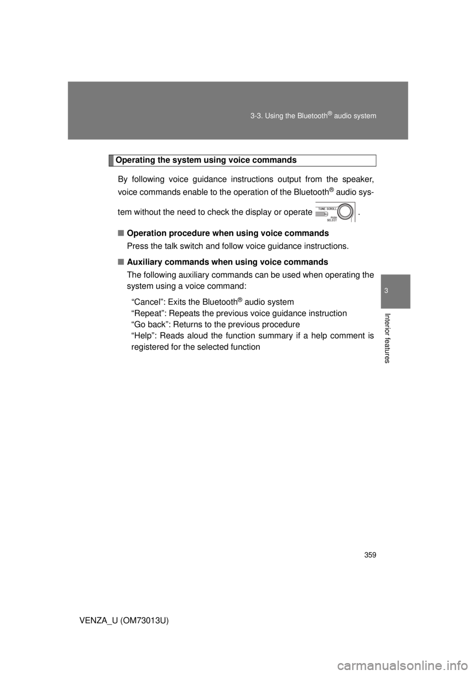 TOYOTA VENZA 2012  Owners Manual (in English) 359
3-3. Using the Bluetooth
® audio system
3
Interior features
VENZA_U (OM73013U)
Operating the system using voice commands
By following voice guidance inst ructions output from the speaker,
voice c TOYOTA VENZA 2012  Owners Manual (in English) 359
3-3. Using the Bluetooth
® audio system
3
Interior features
VENZA_U (OM73013U)
Operating the system using voice commands
By following voice guidance inst ructions output from the speaker,
voice c
