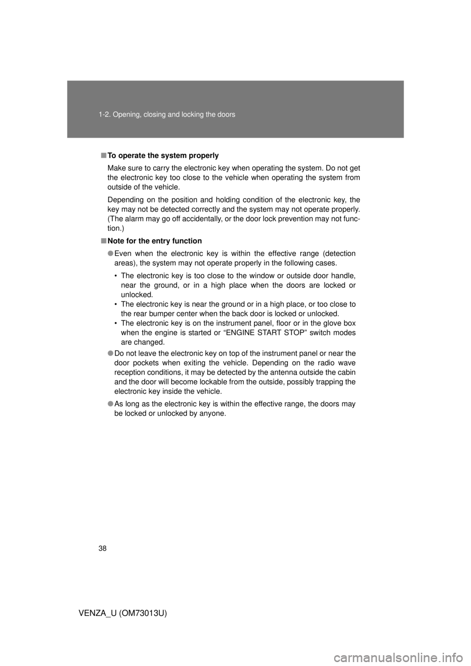 TOYOTA VENZA 2012   (in English) Owners Guide 38 1-2. Opening, closing and locking the doors
VENZA_U (OM73013U)
■To operate the system properly
Make sure to carry the electronic key when operating the system. Do not get
the electronic key too c