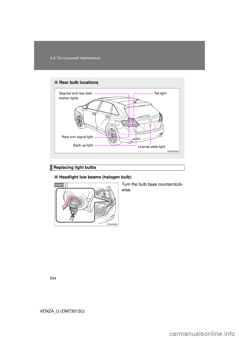 TOYOTA VENZA 2012  Owners Manual (in English) 554 4-3. Do-it-yourself maintenance
VENZA_U (OM73013U)
Replacing light bulbs■ Headlight low beams (halogen bulb)
Turn the bulb base counterclock-
wise.
■Rear bulb locations
Stop/tail and rear side