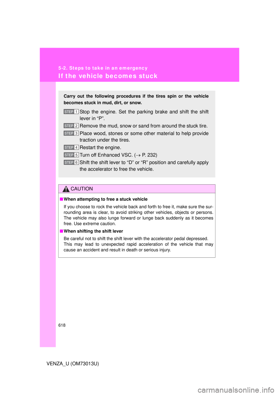 TOYOTA VENZA 2012 Owners Manual (in English) 618
5-2. Steps to take in an emergency
VENZA_U (OM73013U)
If the vehicle becomes stuck
CAUTION
■When attempting to free a stuck vehicle
If you choose to rock the vehicle back and forth to free it, m TOYOTA VENZA 2012 Owners Manual (in English) 618
5-2. Steps to take in an emergency
VENZA_U (OM73013U)
If the vehicle becomes stuck
CAUTION
■When attempting to free a stuck vehicle
If you choose to rock the vehicle back and forth to free it, m