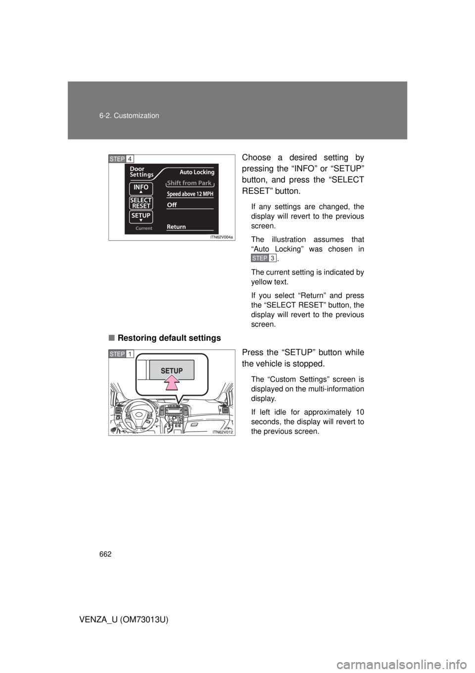 TOYOTA VENZA 2012  Owners Manual (in English) 662 6-2. Customization
VENZA_U (OM73013U)Choose a desired setting by
pressing the “INFO” or “SETUP”
button, and press the “SELECT
RESET” button.
If any settings are changed, the
display wi