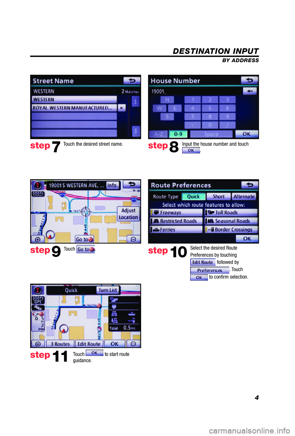 TOYOTA VENZA 2012  Accessories, Audio & Navigation (in English) 4
DESTINATION INPUT
BY ADDRESS
Touch .Input the house number and touch 
. 
Touch the desired street name. 
Select the desired Route 
Preferences by touching 
 followed by 
. Touch 
 to conﬁ rm selec