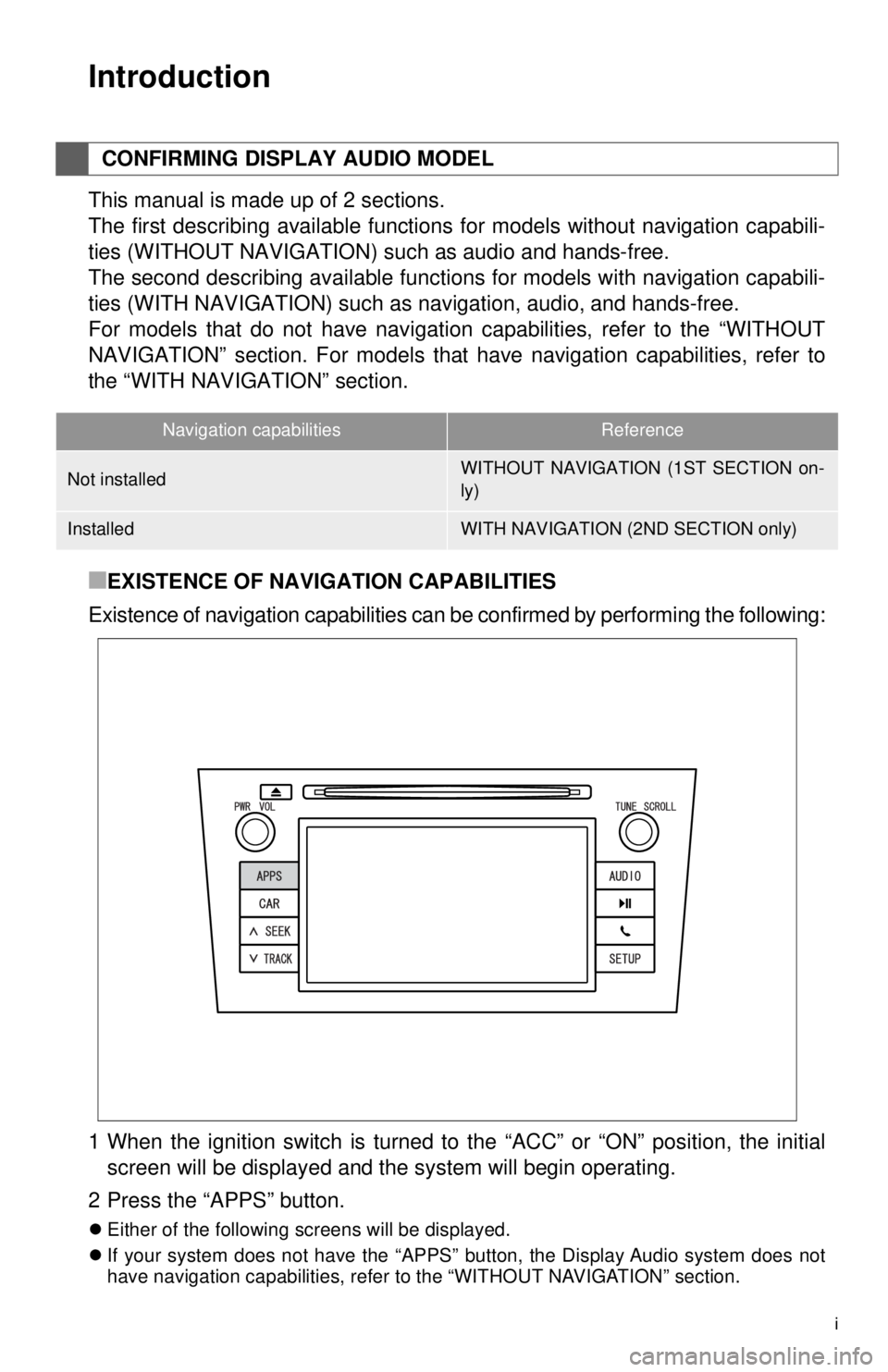 TOYOTA VENZA 2012 Accessories, Audio & Navigation (in English) i
1. BASIC INFORMATION BEFORE OPERATION
Introduction
This manual is made up of 2 sections.
The first describing available functions for models without navigation capabili-
ties (WITHOUT NAVIGATION) s TOYOTA VENZA 2012 Accessories, Audio & Navigation (in English) i
1. BASIC INFORMATION BEFORE OPERATION
Introduction
This manual is made up of 2 sections.
The first describing available functions for models without navigation capabili-
ties (WITHOUT NAVIGATION) s