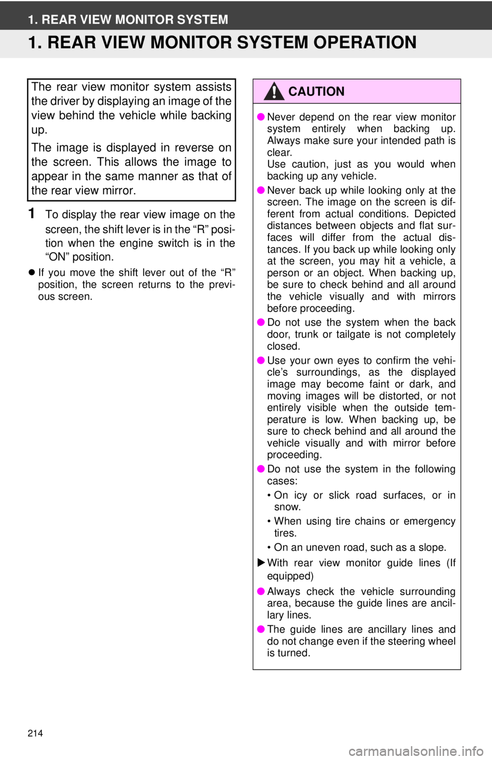 TOYOTA VENZA 2012  Accessories, Audio & Navigation (in English) 214
1. REAR VIEW MONITOR SYSTEM
1. REAR VIEW MONITOR SYSTEM OPERATION
1To display the rear view image on the
screen, the shift lever is in the “R” posi-
tion when the engine switch is in the
“ON