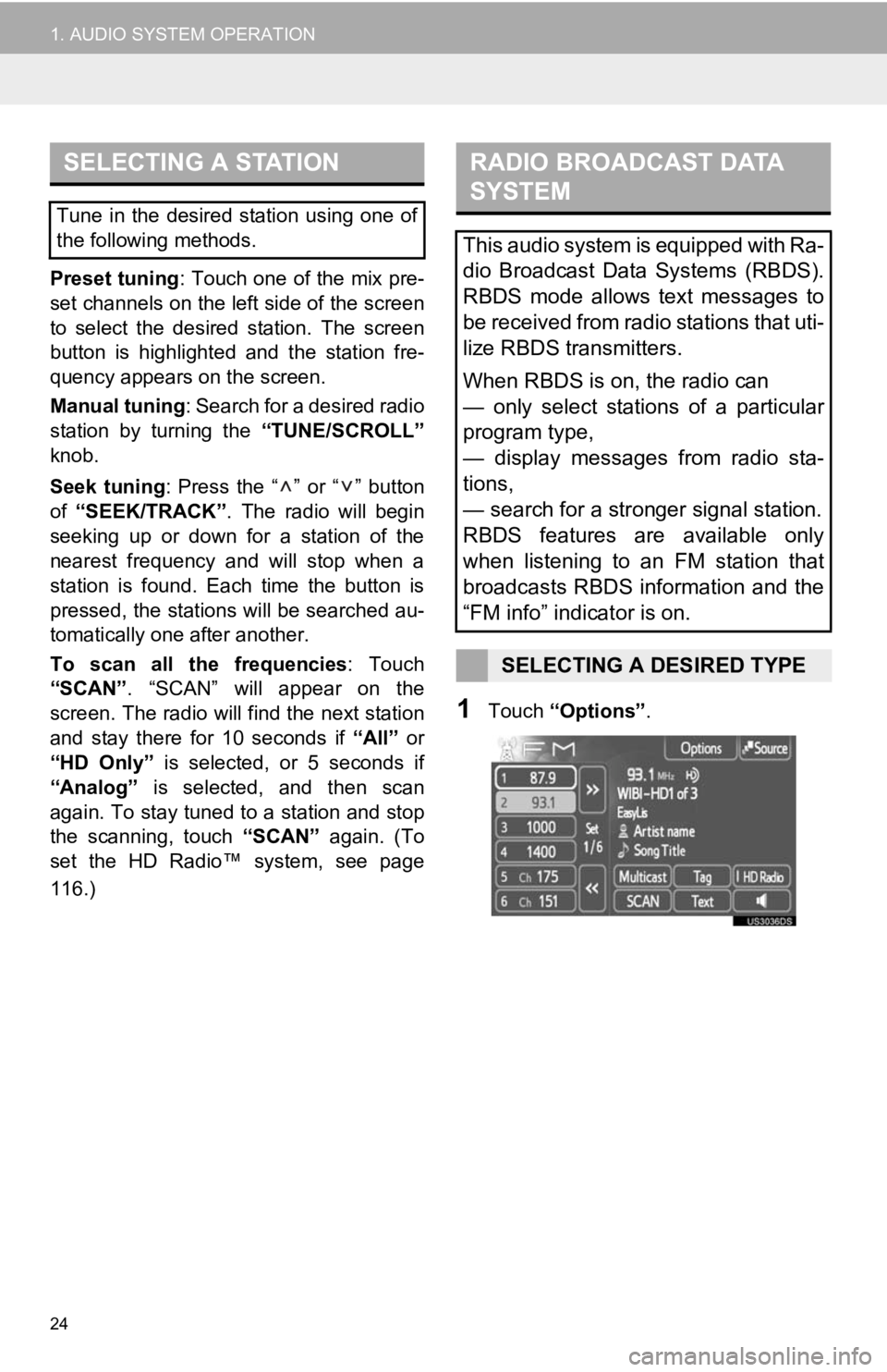 TOYOTA VENZA 2012  Accessories, Audio & Navigation (in English) 24
1. AUDIO SYSTEM OPERATION
Preset tuning: Touch one of the mix pre-
set channels on the left side of the screen
to  select  the  desired  station.  The  screen
button  is  highlighted  and  the  sta