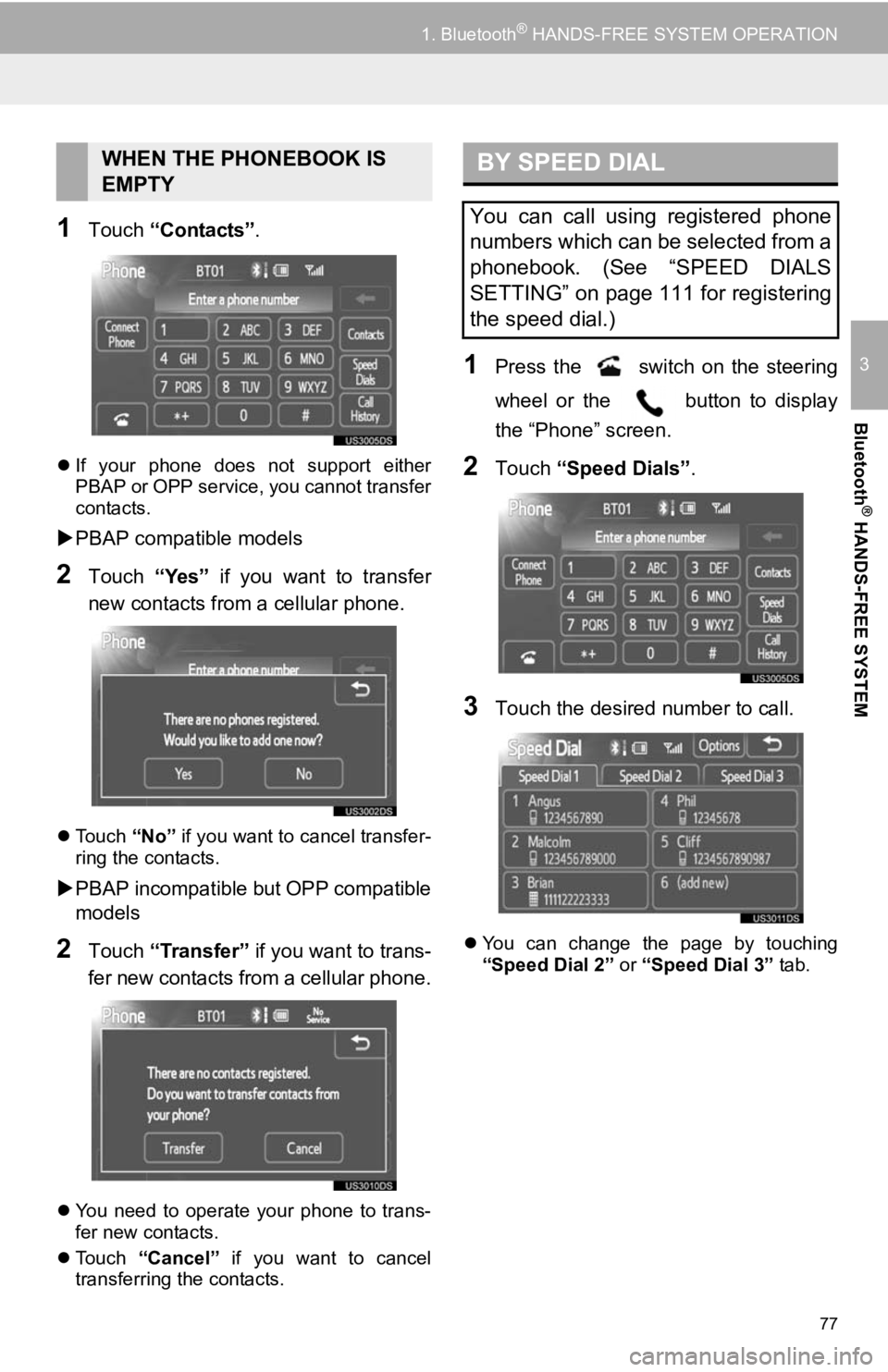 TOYOTA VENZA 2012  Accessories, Audio & Navigation (in English) 77
1. Bluetooth® HANDS-FREE SYSTEM OPERATION
3
Bluetooth
® HANDS-FREE SYSTEM
1Touch “Contacts” .
If  your  phone  does  not  support  either
PBAP or OPP service, you cannot transfer
contacts.