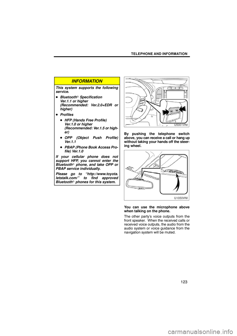 TOYOTA VENZA 2012  Accessories, Audio & Navigation (in English) TELEPHONE AND INFORMATION
123
INFORMATION
This system supports the following
service.
Bluetooth  Specification
Ver.1.1 or higher
(Recommended: Ver.2.0+EDR or
higher)
 Profiles
 HFP (Hands Free Pro
