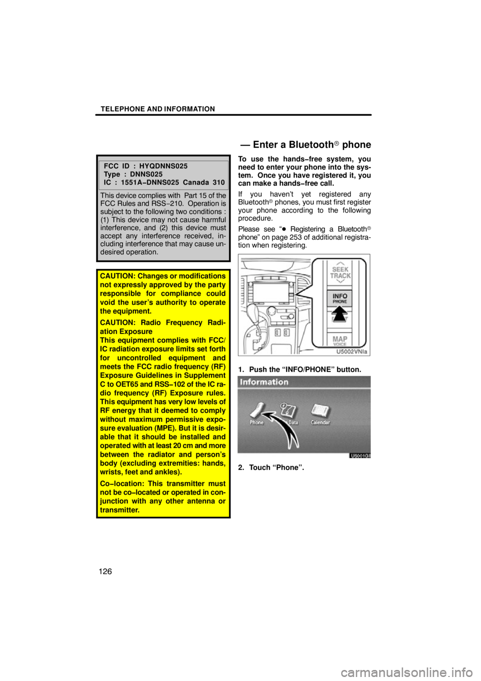 TOYOTA VENZA 2012  Accessories, Audio & Navigation (in English) TELEPHONE AND INFORMATION
126
FCC ID : HYQDNNS025
Type : DNNS025
IC : 1551A�DNNS025 Canada 310
This device complies with  Part 15 of the
FCC Rules and RSS −210.  Operation is
subject to the followin