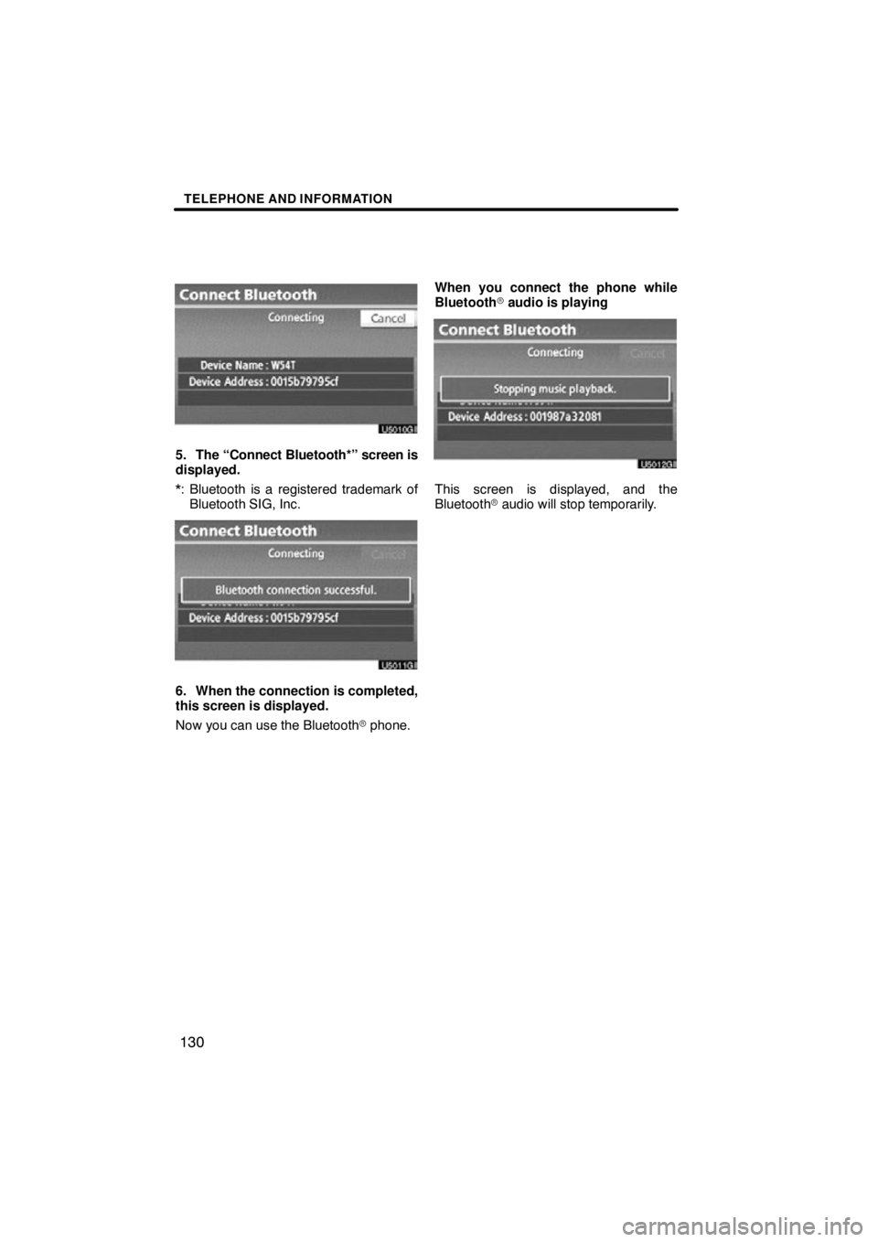 TOYOTA VENZA 2012  Accessories, Audio & Navigation (in English) TELEPHONE AND INFORMATION
130
5. The “Connect Bluetooth*” screen is
displayed.
*: Bluetooth is a registered trademark ofBluetooth SIG, Inc.
6. When the connection is completed,
this screen is disp