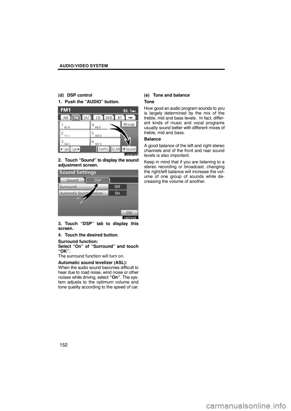 TOYOTA VENZA 2012  Accessories, Audio & Navigation (in English) AUDIO/VIDEO SYSTEM
152
(d) DSP control
1. Push the “AUDIO” button.
U6087GS
2. Touch “Sound” to display the sound
adjustment screen.
U6074GS
3. Touch “DSP” tab to display this
screen.
4. To