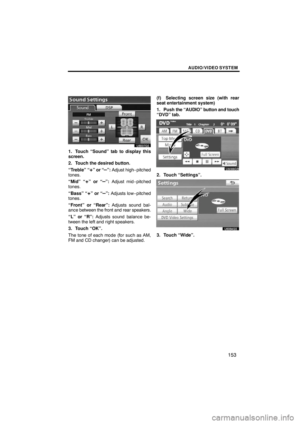 TOYOTA VENZA 2012  Accessories, Audio & Navigation (in English) AUDIO/VIDEO SYSTEM
153
U6007GS
1. Touch “Sound” tab to display this
screen.
2. Touch the desired button.
“Treble” “
+” or “–”: Adjust high−pitched
tones.
“Mid” “
+” or “