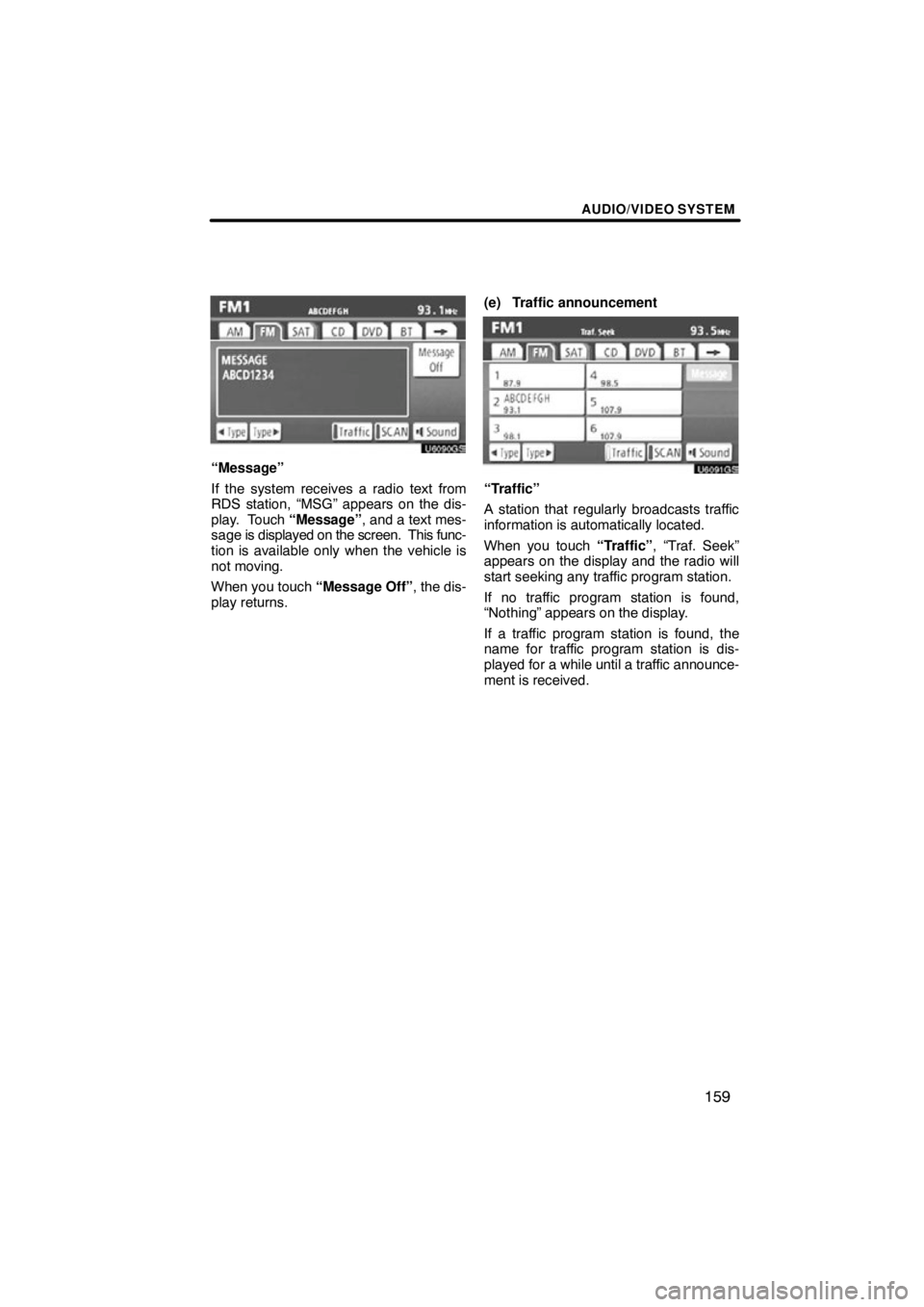 TOYOTA VENZA 2012  Accessories, Audio & Navigation (in English) AUDIO/VIDEO SYSTEM
159
U6090GSF
“Message”
If the system receives a radio text from
RDS station, “MSG” appears on the dis-
play.  Touch “Message”, and a text mes-
sage is displayed on the s