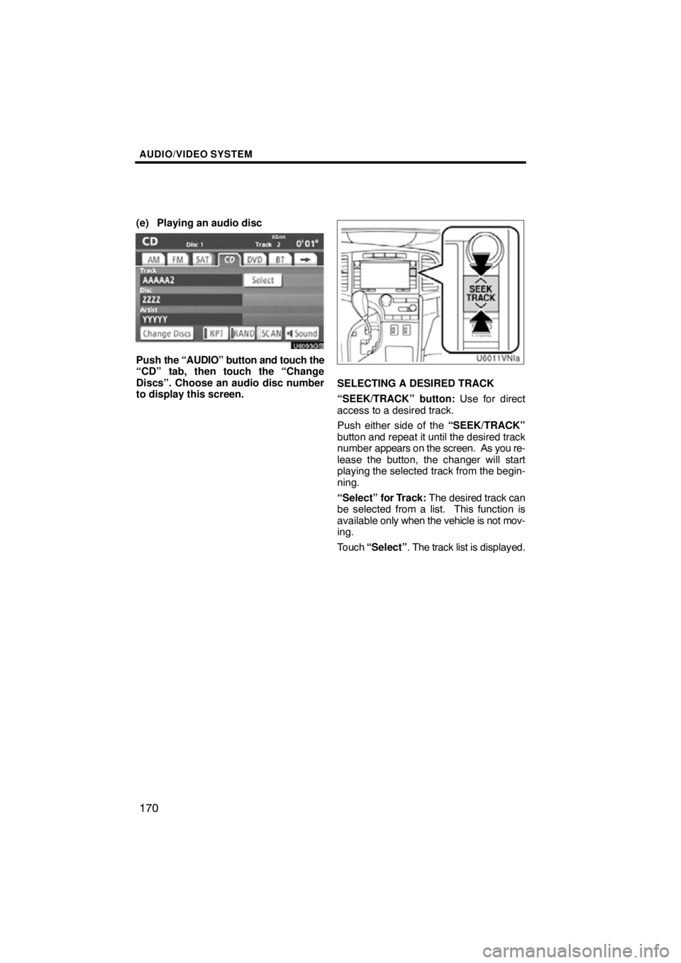 TOYOTA VENZA 2012  Accessories, Audio & Navigation (in English) AUDIO/VIDEO SYSTEM
170
(e) Playing an audio disc
U6093GS
Push the “AUDIO” button and touch the
“CD” tab, then touch the “Change
Discs”. Choose an audio disc number
to display this screen.
