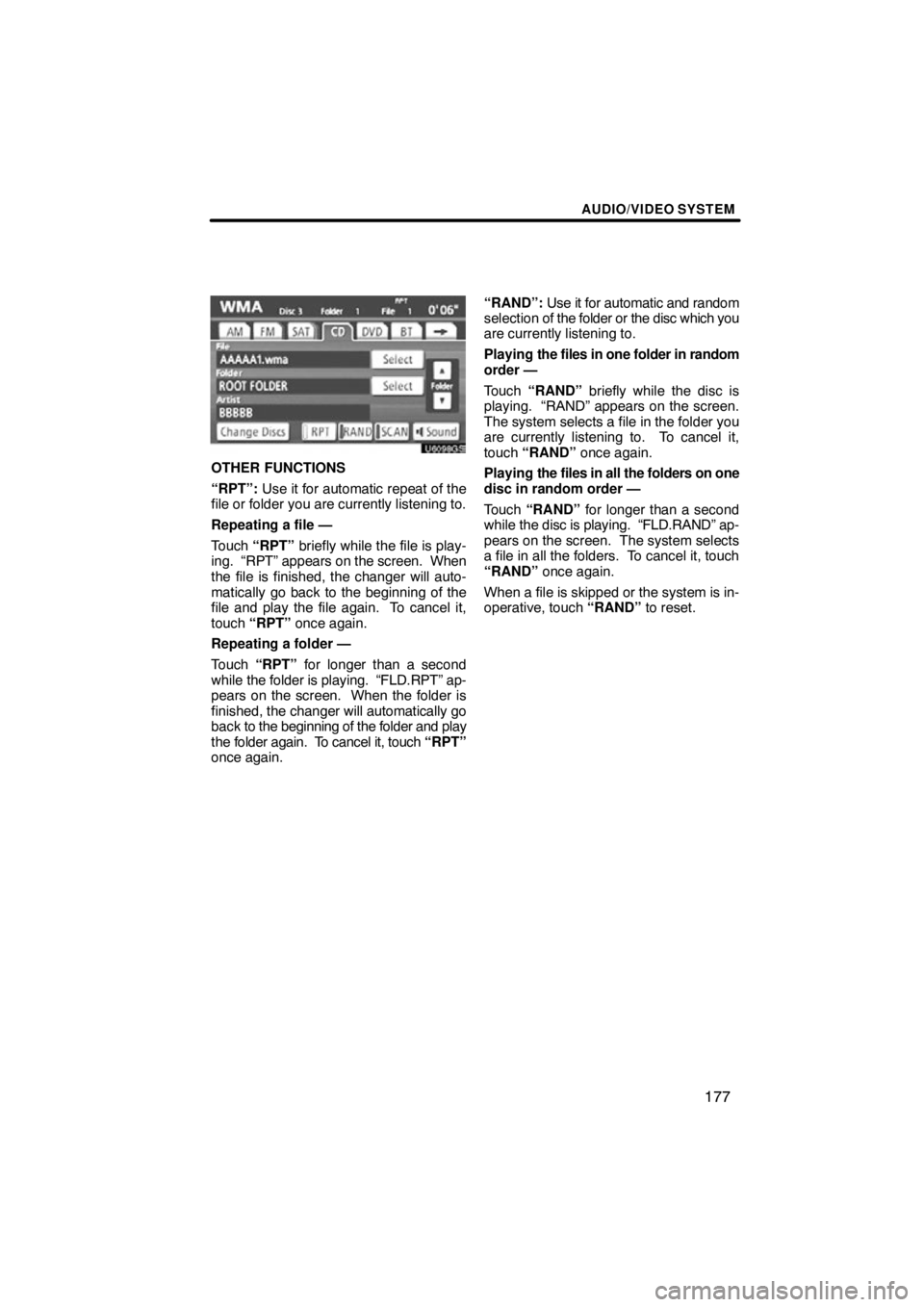TOYOTA VENZA 2012  Accessories, Audio & Navigation (in English) AUDIO/VIDEO SYSTEM
177
U6098GS
OTHER FUNCTIONS
“RPT”: Use it for automatic repeat of the
file or folder you are currently listening to.
Repeating a file —
Touch  “RPT”  briefly while the fil