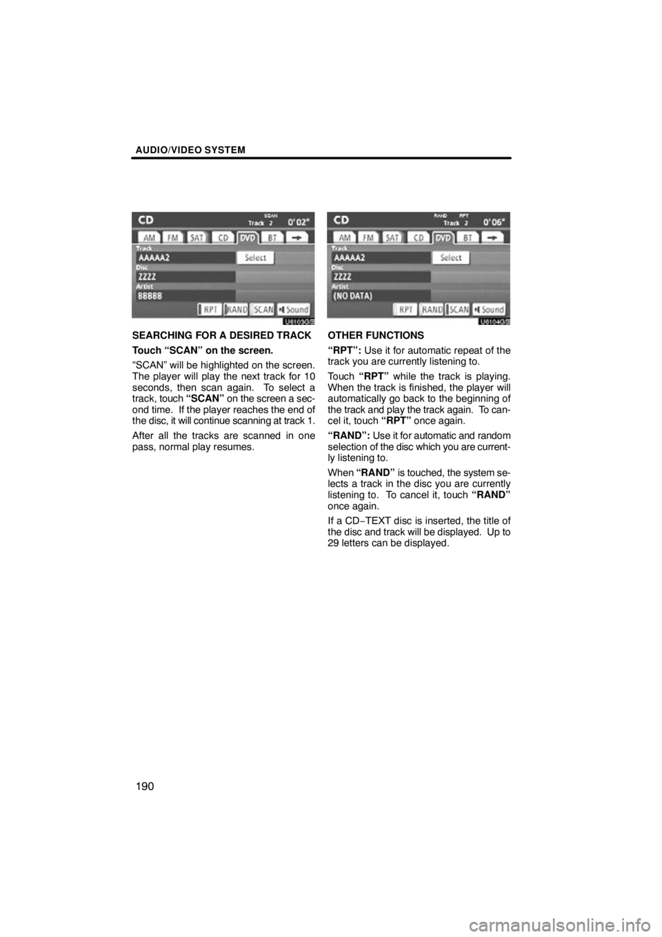 TOYOTA VENZA 2012  Accessories, Audio & Navigation (in English) AUDIO/VIDEO SYSTEM
190
U6103GS
SEARCHING FOR A DESIRED TRACK
Touch “SCAN” on the screen.
“SCAN” will be highlighted on the screen.
The player will play the next track for 10
seconds, then scan