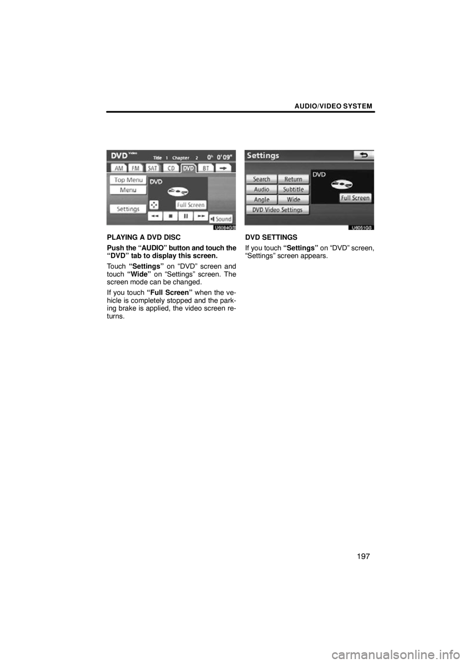 TOYOTA VENZA 2012  Accessories, Audio & Navigation (in English) AUDIO/VIDEO SYSTEM
197
U6084GS
PLAYING A DVD DISC
Push the “AUDIO” button and touch the
“DVD” tab to display this screen.
Touch  “Settings”  on “DVD” screen and
touch  “Wide”  on 
