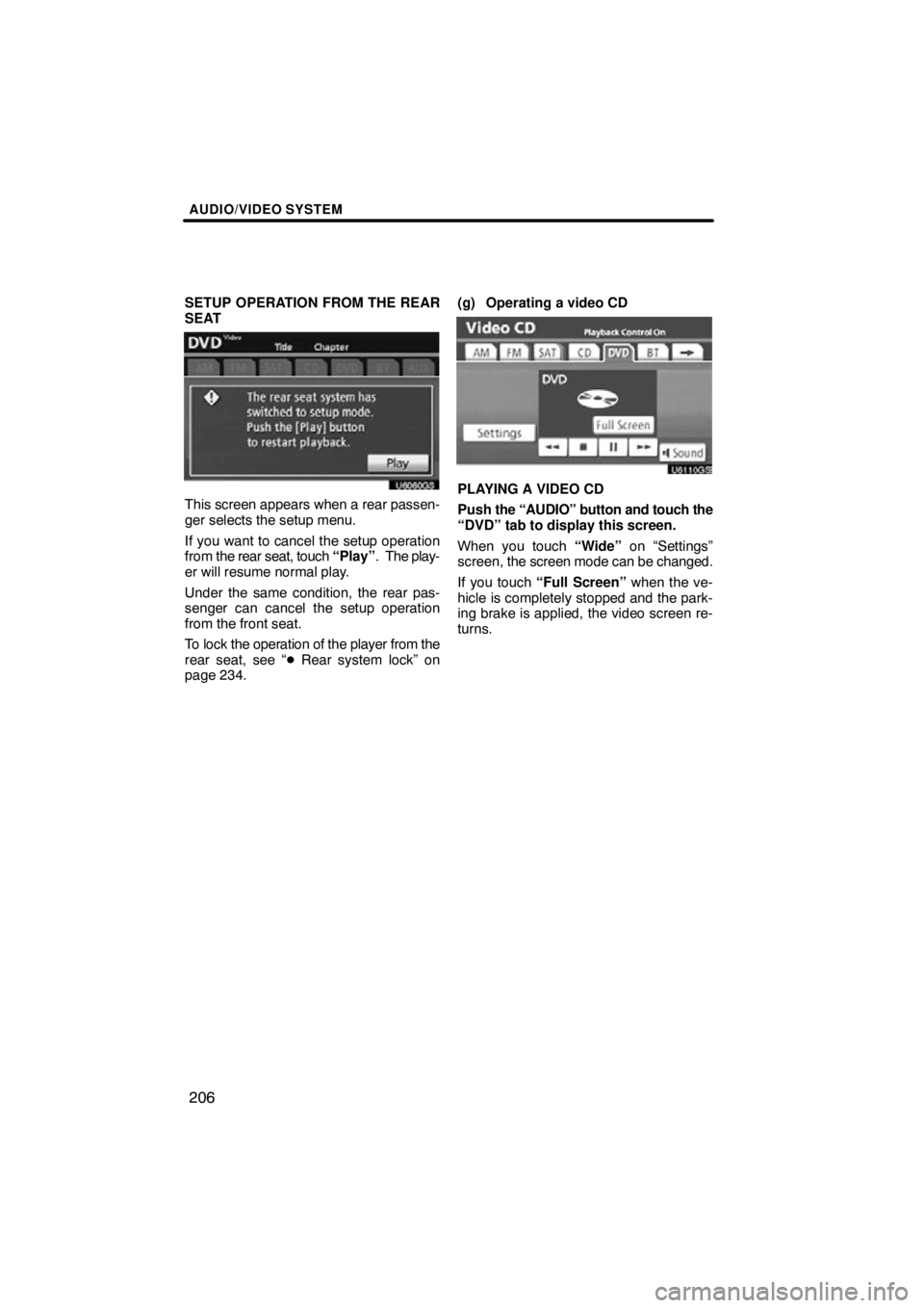 TOYOTA VENZA 2012  Accessories, Audio & Navigation (in English) AUDIO/VIDEO SYSTEM
206
SETUP OPERATION FROM THE REAR
SEAT
U6060GS
This screen appears when a rear passen-
ger selects the setup menu.
If you want to cancel the setup operation
from the rear seat, touc