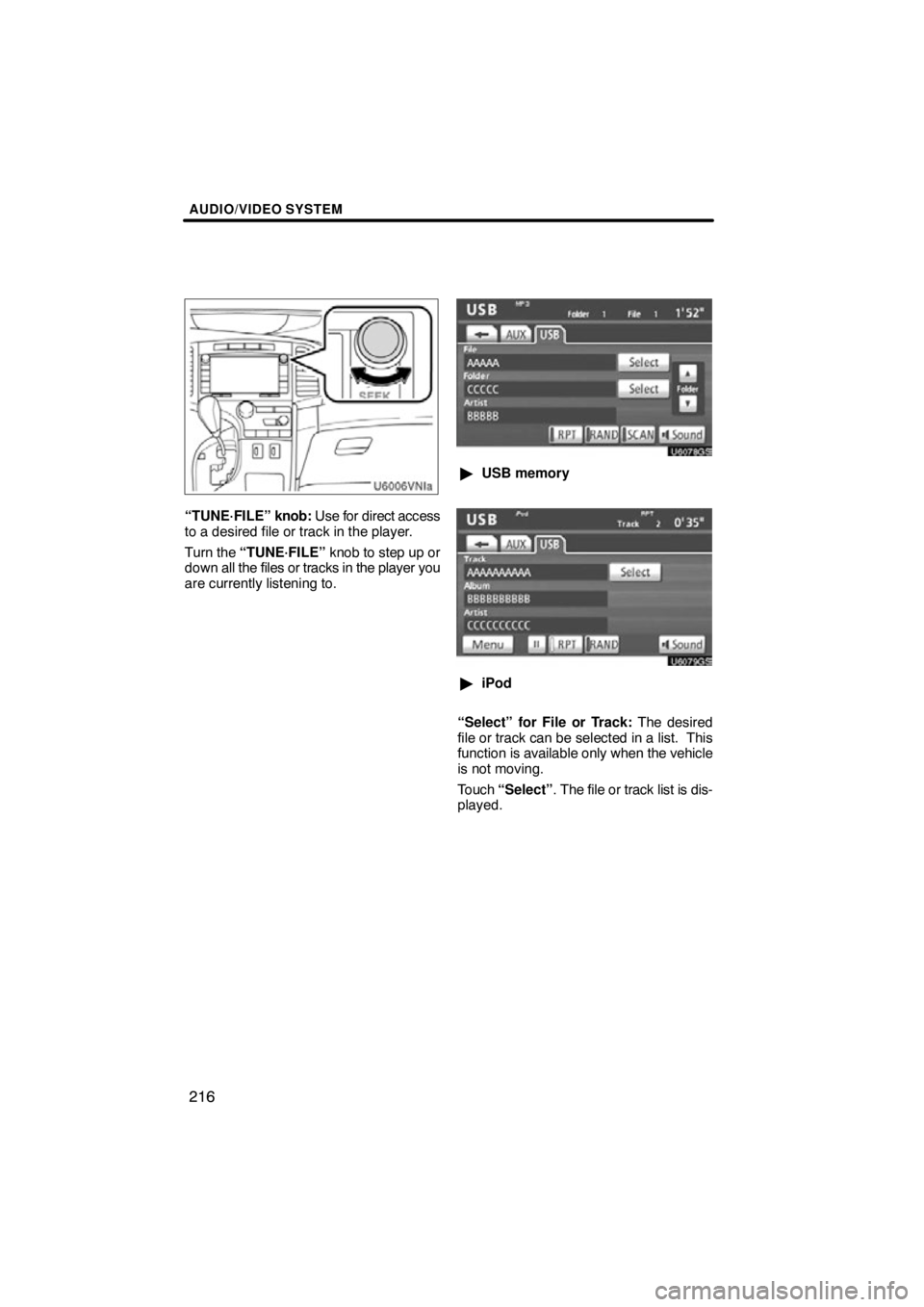 TOYOTA VENZA 2012  Accessories, Audio & Navigation (in English) AUDIO/VIDEO SYSTEM
216
U6006vnia
“TUNE·FILE” knob: Use for direct access
to a desired file or track in the player.
Turn the “TUNE·FILE”  knob to step up or
down  all the files or tracks in t