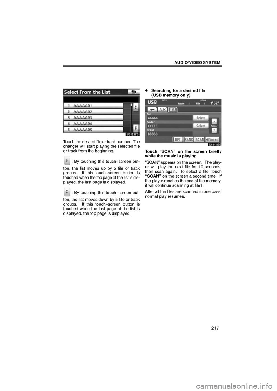 TOYOTA VENZA 2012  Accessories, Audio & Navigation (in English) AUDIO/VIDEO SYSTEM
217
Touch the desired file or track number.  The
changer will start playing the selected file
or track from the beginning.
:  By touching this touch−screen but-
ton, the list move