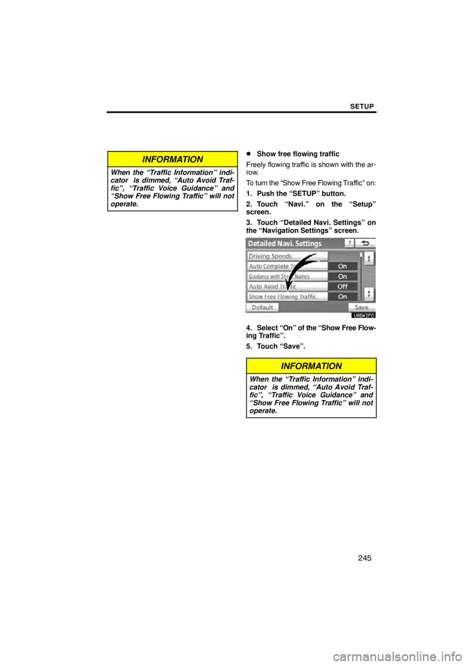 TOYOTA VENZA 2012  Accessories, Audio & Navigation (in English) SETUP
245
INFORMATION
When the “Traffic Information” indi-
cator  is dimmed, “Auto Avoid Traf-
fic”, “Traffic Voice Guidance” and
“Show Free Flowing Traffic” will not
operate.
Show fr