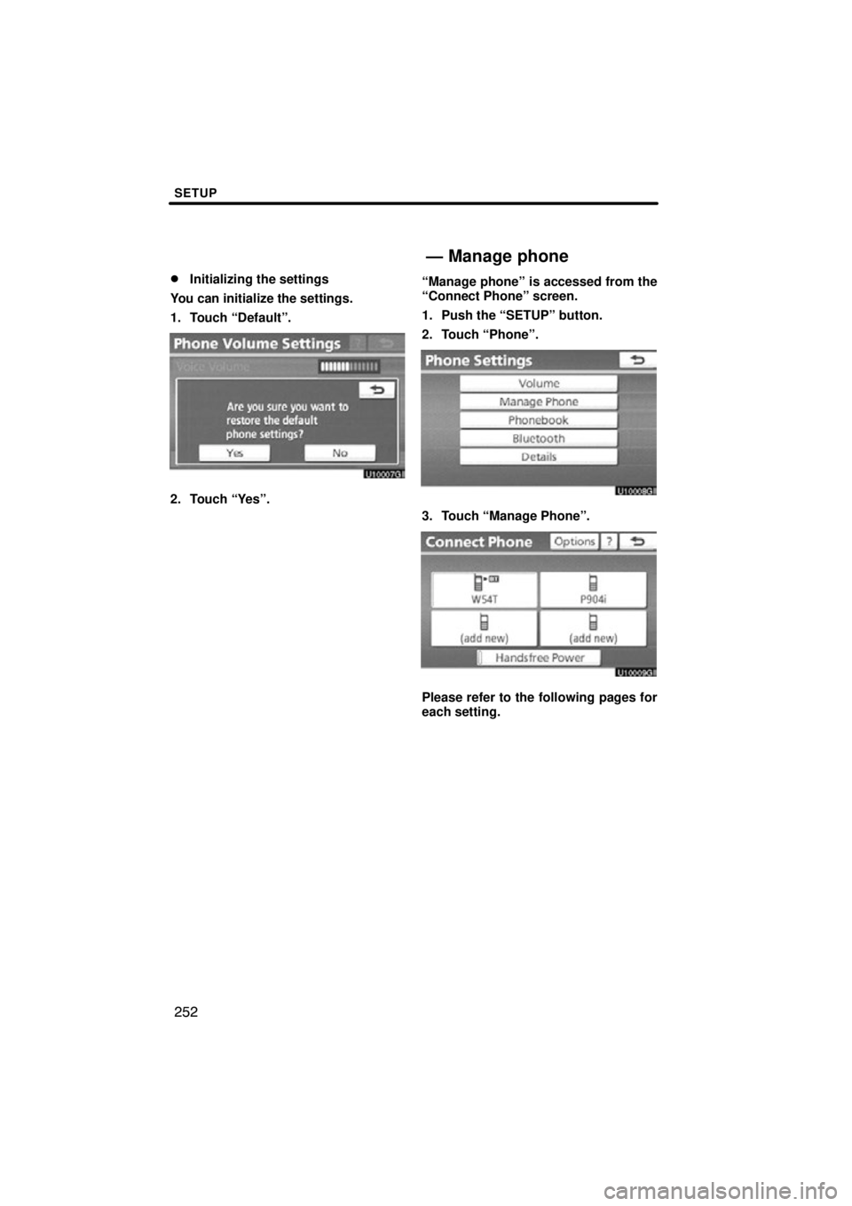 TOYOTA VENZA 2012  Accessories, Audio & Navigation (in English) SETUP
252

Initializing the settings
You can initialize the settings.
1. Touch “Default”.
2. Touch “Yes”. “Manage phone” is accessed from the
“Connect Phone” screen.
1. Push the “SE