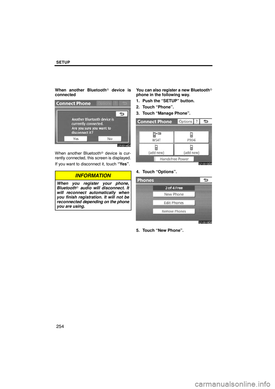 TOYOTA VENZA 2012  Accessories, Audio & Navigation (in English) SETUP
254
When another Bluetooth device is
connected
When another Bluetooth  device is cur-
rently connected, this screen is displayed.
If you want to disconnect it, touch  “Yes”.
INFORMATION
Wh