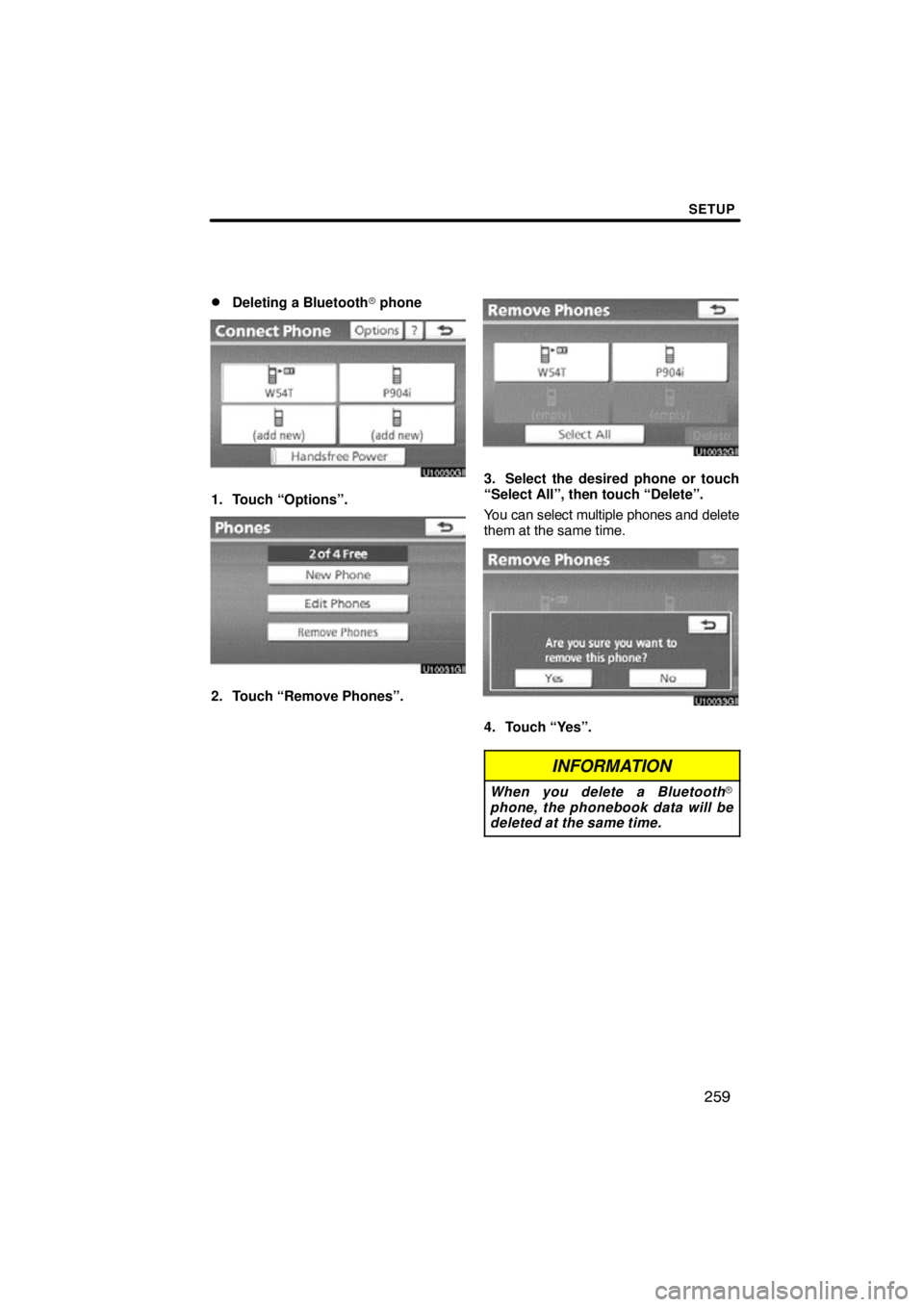 TOYOTA VENZA 2012  Accessories, Audio & Navigation (in English) SETUP
259

Deleting a Bluetooth
 phone
1. Touch “Options”.
2. Touch “Remove Phones”.
3. Select the desired phone or touch
“Select All”, then touch “Delete”.
You can select multiple p