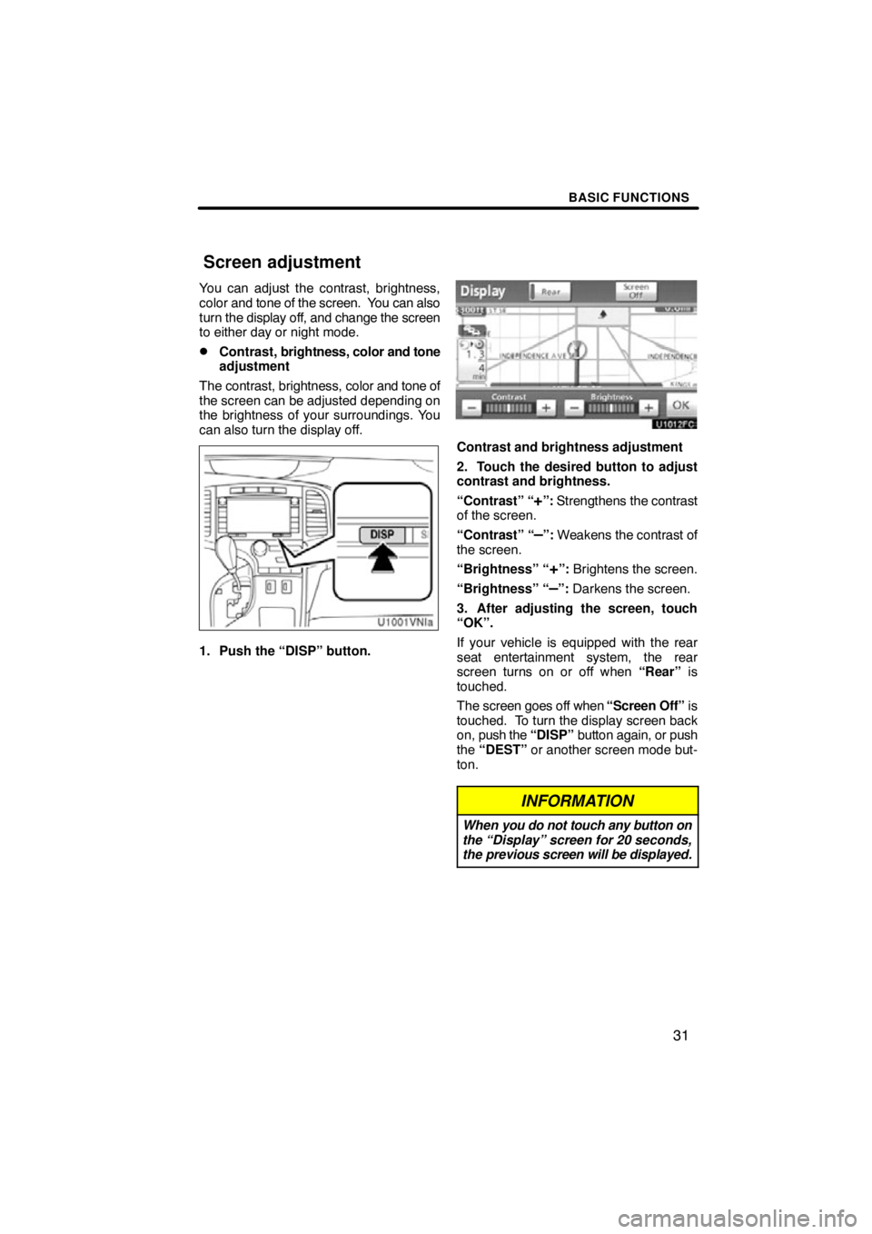 TOYOTA VENZA 2012  Accessories, Audio & Navigation (in English) BASIC FUNCTIONS
31
You can adjust the contrast, brightness,
color and tone of the screen.  You can also
turn  the display off, and change the screen
to either day or night mode.
Contrast,  brightness