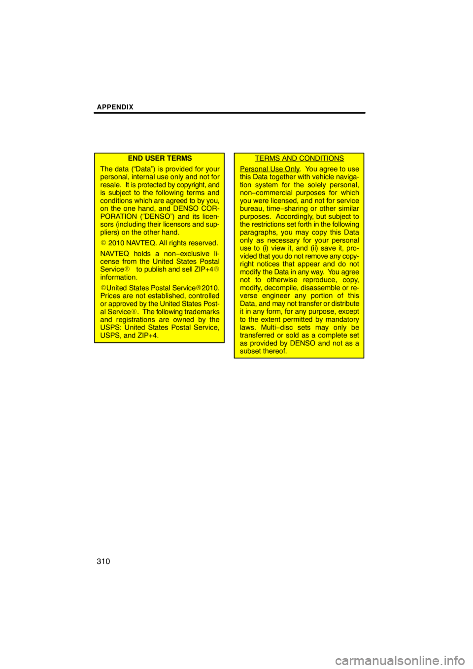 TOYOTA VENZA 2012  Accessories, Audio & Navigation (in English) APPENDIX
310
END USER TERMS
The data (“Data”) is provided for your
personal, internal use only and not for
resale.  It is protec ted by copyright, and
is subject to the following terms and
conditi