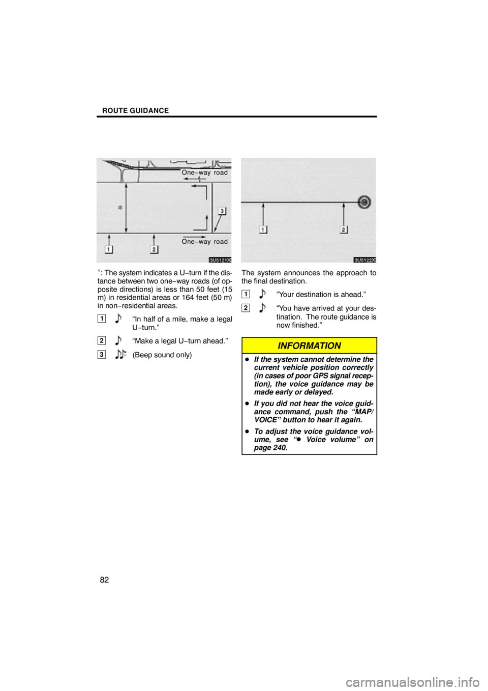TOYOTA VENZA 2012  Accessories, Audio & Navigation (in English) ROUTE GUIDANCE
82
One−way road
One −way road
∗: The system indicates a U −turn if the dis-
tance between two one −way roads (of op-
posite directions) is less than 50 feet (15
m) in resident