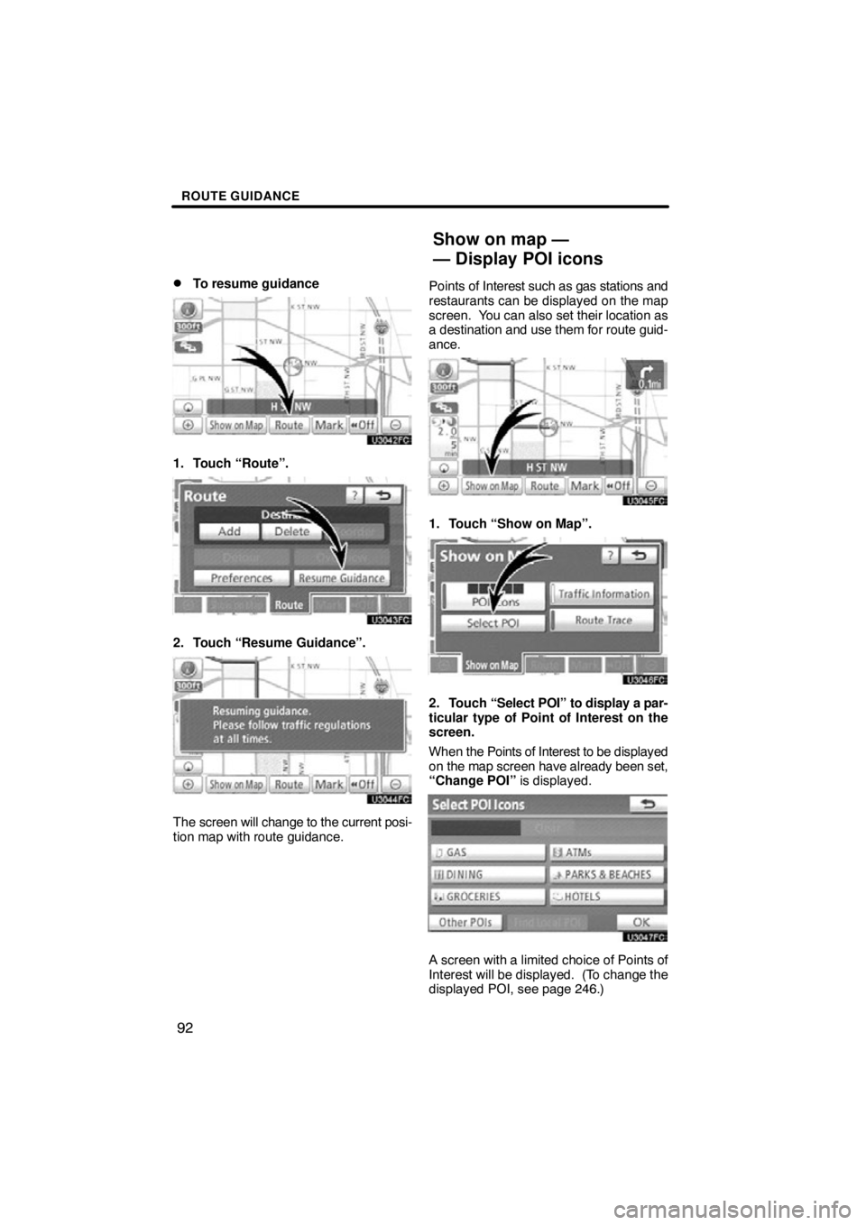 TOYOTA VENZA 2012  Accessories, Audio & Navigation (in English) ROUTE GUIDANCE
92

To resume guidance
1. Touch “Route”.
2. Touch “Resume Guidance”.
The screen will change to the current posi-
tion map with route guidance.
Points of Interest such as gas st