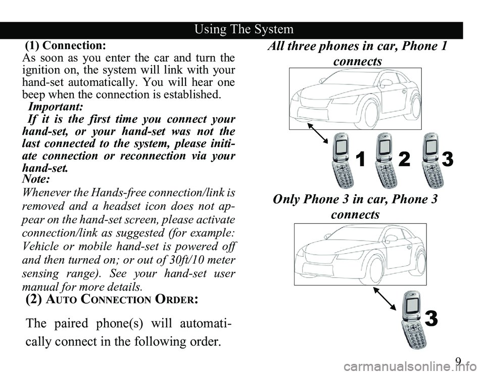 TOYOTA VENZA 2012  Accessories, Audio & Navigation (in English) 9
 (1) Connection:
As  soon  as  you  enter  the  car  and  turn  the 
ignition  on,  the  system  will  link  with  your 
hand-set  automatically.  You  will  hear  one 
beep when the connection is e