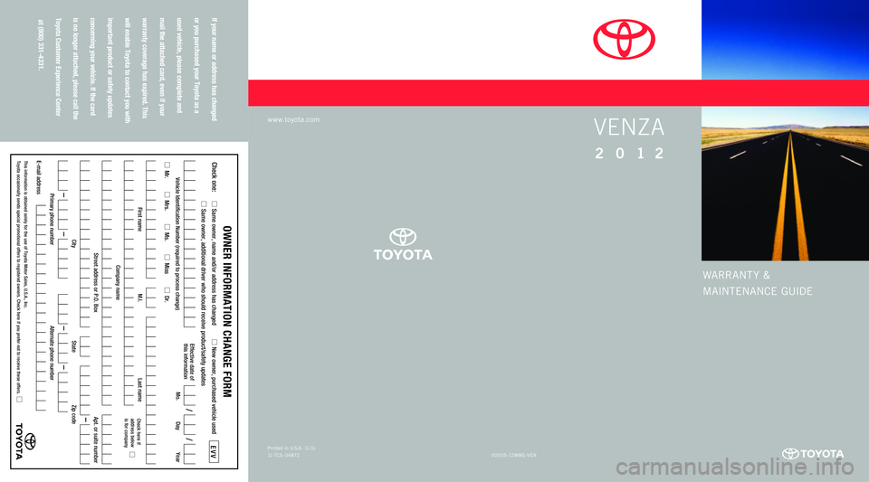 TOYOTA VENZA 2012  Warranties & Maintenance Guides (in English) WARRANT Y &
MAINTENANCE GUIDE
www.toyota.com
If your name or address has changed  
or you purchased your Toyota as a  
used vehicle, please complete and  
mail the attached card, even if your  
warran