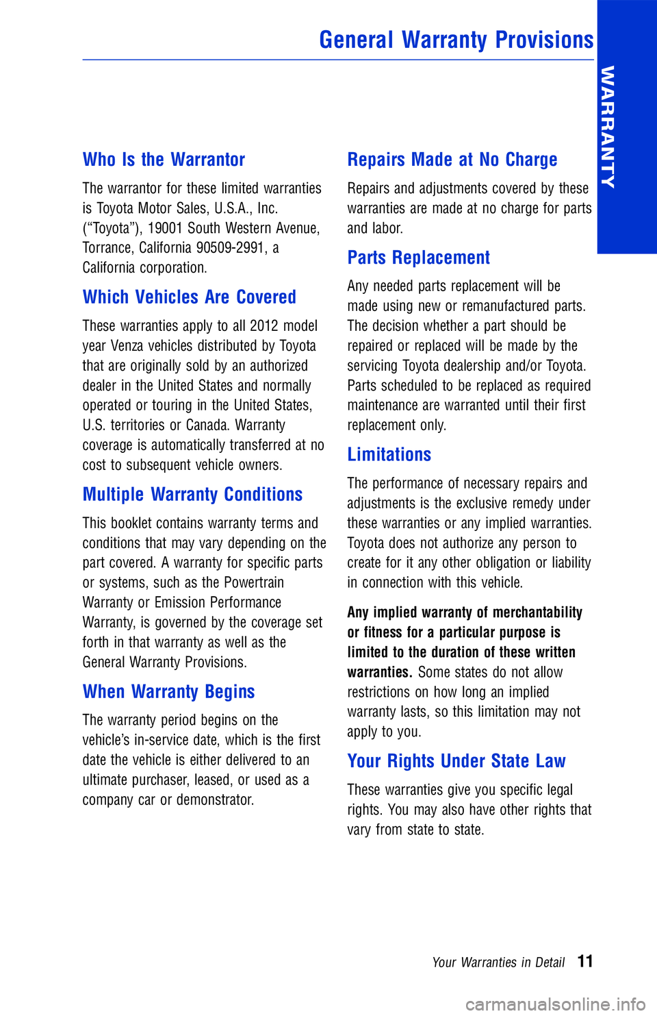 TOYOTA VENZA 2012 Warranties & Maintenance Guides (in English) Who Is the Warrantor
The warrantor for these limited warranties
is Toyota Motor Sales, U.S.A., Inc.
(“Toyota”), 19001 South Western Avenue,
Torrance, California 90509-2991, a
California corporatio TOYOTA VENZA 2012 Warranties & Maintenance Guides (in English) Who Is the Warrantor
The warrantor for these limited warranties
is Toyota Motor Sales, U.S.A., Inc.
(“Toyota”), 19001 South Western Avenue,
Torrance, California 90509-2991, a
California corporatio