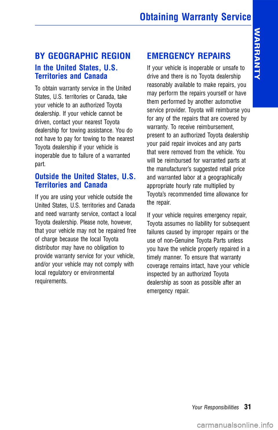 TOYOTA VENZA 2012 Warranties & Maintenance Guides (in English) BY GEOGRAPHIC REGION
In the United States, U.S.
Territories and Canada
To obtain warranty service in the United
States, U.S. territories or Canada, take
your vehicle to an authorized Toyota
dealership TOYOTA VENZA 2012 Warranties & Maintenance Guides (in English) BY GEOGRAPHIC REGION
In the United States, U.S.
Territories and Canada
To obtain warranty service in the United
States, U.S. territories or Canada, take
your vehicle to an authorized Toyota
dealership