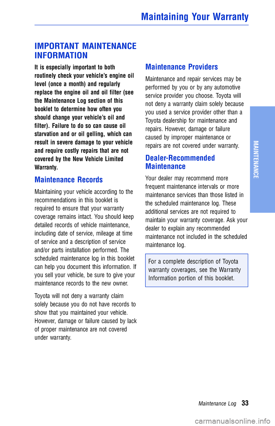 TOYOTA VENZA 2012 Warranties & Maintenance Guides (in English) IMPORTANT MAINTENANCE
INFORMATION
It is especially important to both
routinely check your vehicle’s engine oil
level (once a month) and regularly
replace the engine oil and oil filter (see
the Maint TOYOTA VENZA 2012 Warranties & Maintenance Guides (in English) IMPORTANT MAINTENANCE
INFORMATION
It is especially important to both
routinely check your vehicle’s engine oil
level (once a month) and regularly
replace the engine oil and oil filter (see
the Maint
