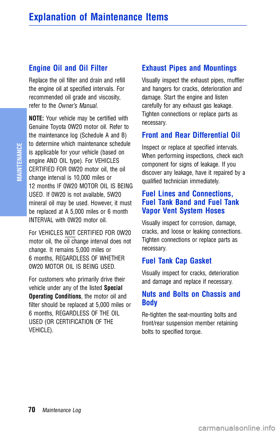 TOYOTA VENZA 2012 Warranties & Maintenance Guides (in English) Engine Oil and Oil Filter
Replace the oil filter and drain and refill
the engine oil at specified intervals. For
recommended oil grade and viscosity,
refer to the
Owner’s Manual.
NOTE:Your vehicle m TOYOTA VENZA 2012 Warranties & Maintenance Guides (in English) Engine Oil and Oil Filter
Replace the oil filter and drain and refill
the engine oil at specified intervals. For
recommended oil grade and viscosity,
refer to the
Owner’s Manual.
NOTE:Your vehicle m