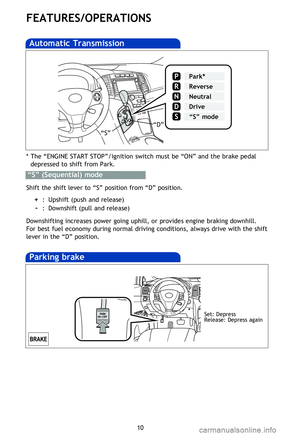 TOYOTA VENZA 2013 Owners Manual (in English) 10
FEATURES/OPERATIONS
Automatic Transmission
* The “ENGINE START STOP”/ignition switch must be “ON” and the brake pedal
depressed to shift from Park.
Shift the shift lever to “S” posit TOYOTA VENZA 2013 Owners Manual (in English) 10
FEATURES/OPERATIONS
Automatic Transmission
* The “ENGINE START STOP”/ignition switch must be “ON” and the brake pedal
depressed to shift from Park.
Shift the shift lever to “S” posit