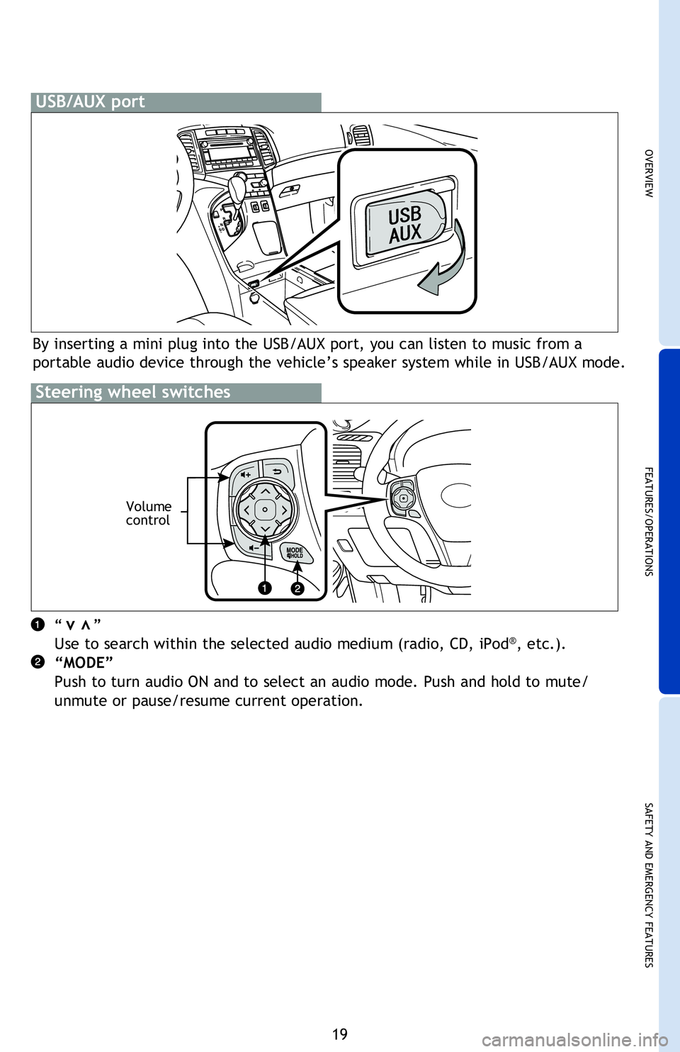 TOYOTA VENZA 2013   (in English) Owners Manual OVERVIEW
FEATURES/OPERATIONS
SAFETY AND EMERGENCY FEATURES
19
“      ”
Use to search within the selected audio medium (radio, CD, iPod®, etc.).
“MODE” 
Push to turn audio ON and to select an 
