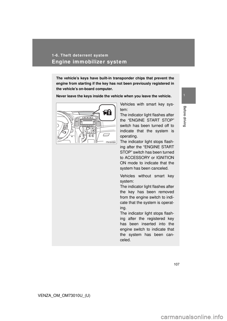 TOYOTA VENZA 2013 Owners Manual (in English) 107
1
Before driving
VENZA_OM_OM73010U_(U)
1-6. Theft deterrent system
Engine immobilizer system
The vehicle’s keys have built-in transponder chips that prevent the
engine from starting if the key h TOYOTA VENZA 2013 Owners Manual (in English) 107
1
Before driving
VENZA_OM_OM73010U_(U)
1-6. Theft deterrent system
Engine immobilizer system
The vehicle’s keys have built-in transponder chips that prevent the
engine from starting if the key h
