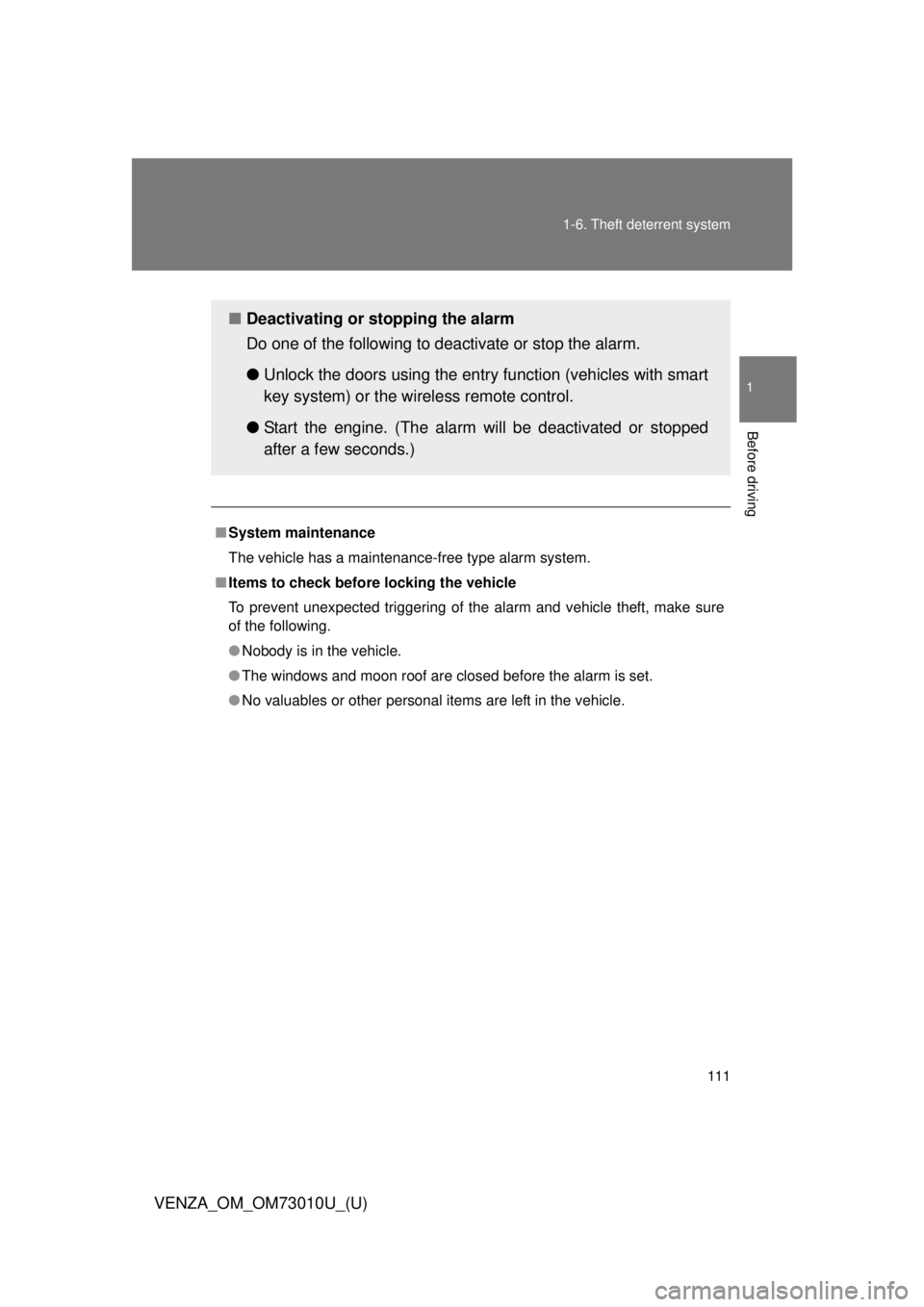 TOYOTA VENZA 2013  Owners Manual (in English) 111
1-6. Theft deterrent system
1
Before driving
VENZA_OM_OM73010U_(U)
■
System maintenance
The vehicle has a maintenance-free type alarm system.
■ Items to check before locking the vehicle
To pre