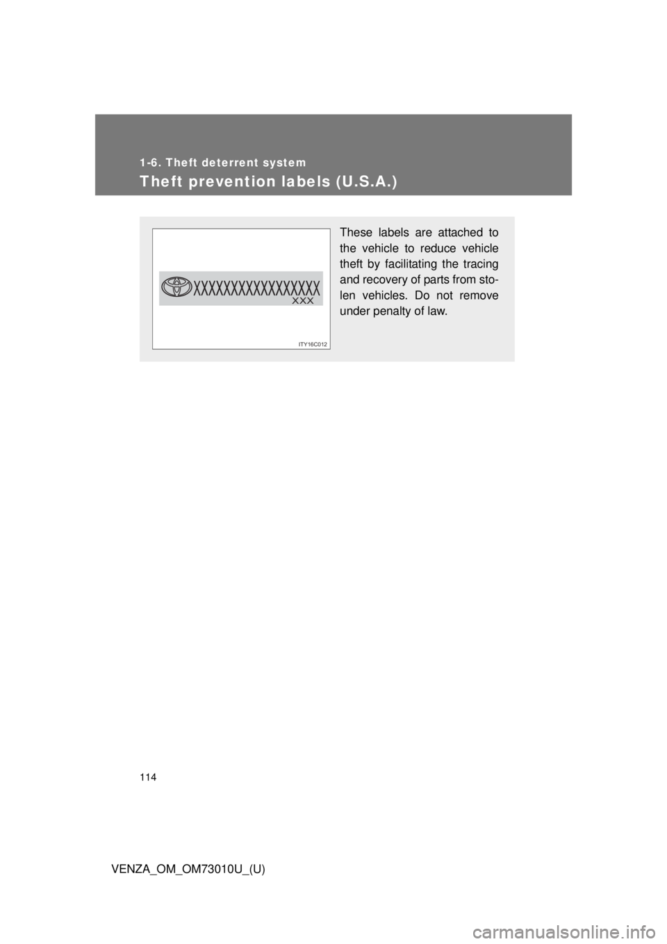 TOYOTA VENZA 2013  Owners Manual (in English) 114
1-6. Theft deterrent system
VENZA_OM_OM73010U_(U)
Theft prevention labels (U.S.A.)
These labels are attached to
the vehicle to reduce vehicle
theft by facilitating the tracing
and recovery of part