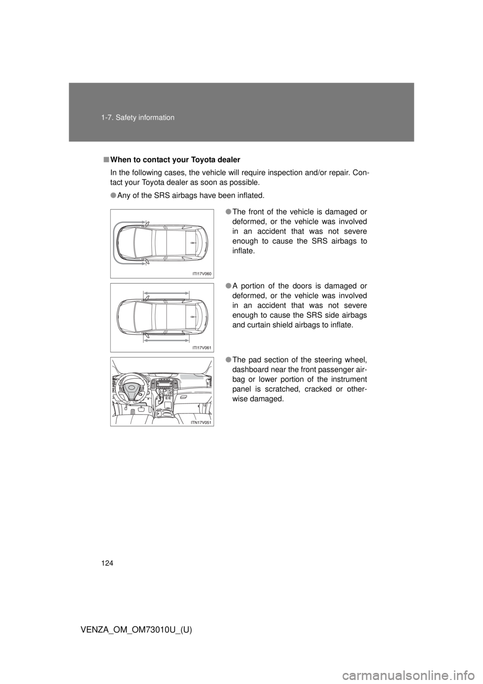 TOYOTA VENZA 2013  Owners Manual (in English) 124 1-7. Safety information
VENZA_OM_OM73010U_(U)
■When to contact your Toyota dealer
In the following cases, the vehicle will require inspection and/or repair. Con-
tact your Toyota dealer as soon 