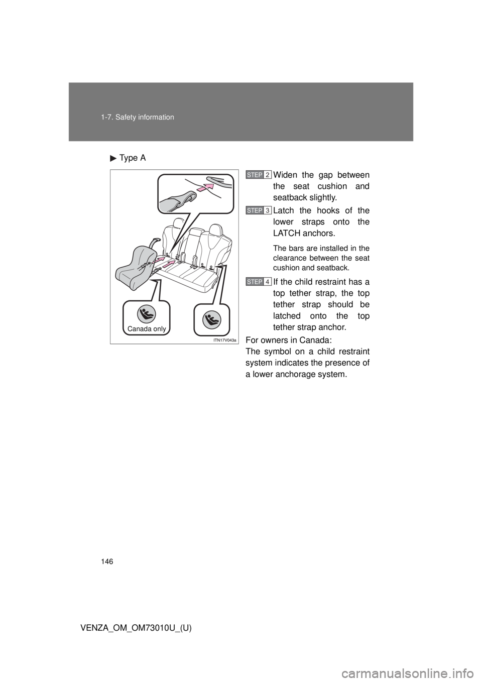 TOYOTA VENZA 2013  Owners Manual (in English) 146 1-7. Safety information
VENZA_OM_OM73010U_(U)Type A
Widen the gap between
the seat cushion and
seatback slightly.
Latch the hooks of the
lower straps onto the
LATCH anchors. 
The bars are installe