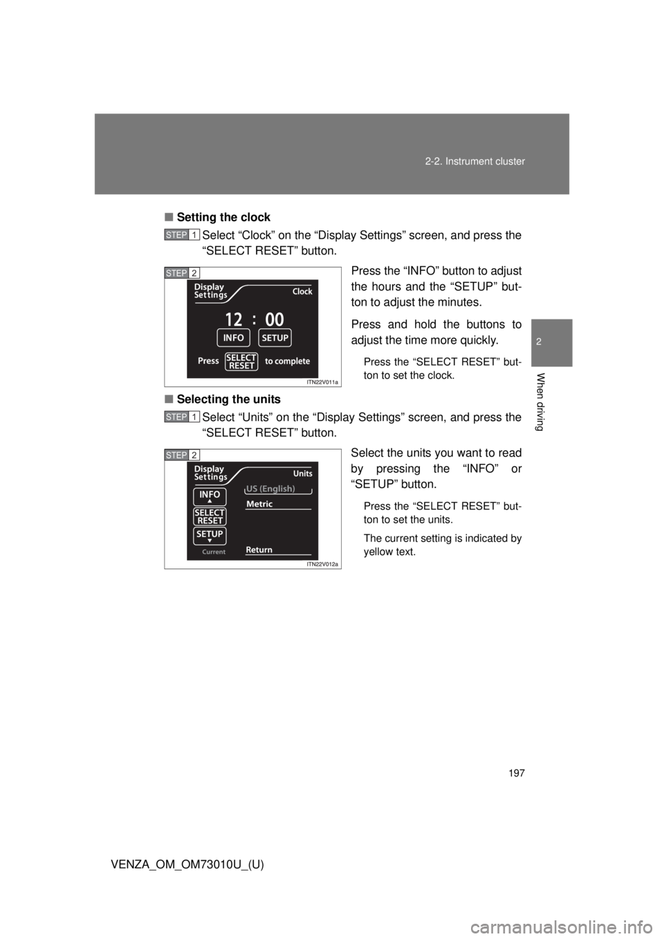 TOYOTA VENZA 2013 Owners Manual (in English) 197
2-2. Instrument cluster
2
When driving
VENZA_OM_OM73010U_(U)
■
Setting the clock
Select “Clock” on the “Display Settings” screen, and press the
“SELECT RESET” button.
Press the “IN TOYOTA VENZA 2013 Owners Manual (in English) 197
2-2. Instrument cluster
2
When driving
VENZA_OM_OM73010U_(U)
■
Setting the clock
Select “Clock” on the “Display Settings” screen, and press the
“SELECT RESET” button.
Press the “IN